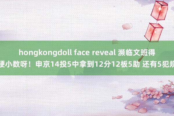 hongkongdoll face reveal 濒临文班得硬小数呀！申京14投5中拿到12分12板5助 还有5犯规